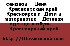 сандаои  › Цена ­ 200 - Красноярский край, Красноярск г. Дети и материнство » Детская одежда и обувь   . Красноярский край